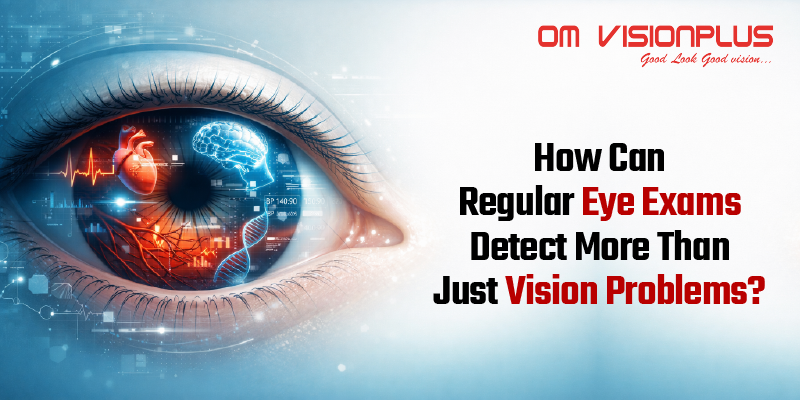 How Can Regular Eye Exams Detect More Than Just Vision Problems_